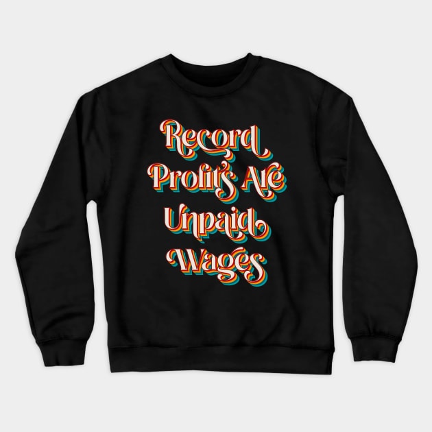 Record Profits Are Unpaid Wages Crewneck Sweatshirt by n23tees